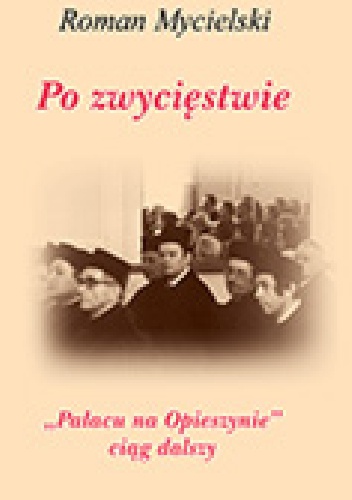 Okładka: Roman Mycielski - Po zwycięstwie. "Pałacu na Opieszynie" ciąg dalszy