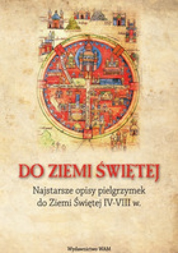 Okładka:  - Do Ziemi Świętej. Najstarsze opisy pielgrzymek do Ziemi Świętej IV-VIII w.
