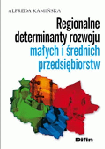 Okładka: Alfreda Kamińska - Regionalne determinanty rozwoju małych i średnich przedsiębiorstw