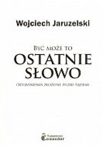 Okładka: Wojciech Jaruzelski - Być może to ostatnie słowo (wyjaśnienia złożone przed Sądem)