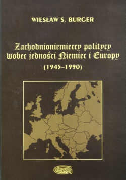 Okładka: Wiesław S. Burger - zachodnioniemieccy politycy wobec jednosci Niemiec i Europy (1945-1990)