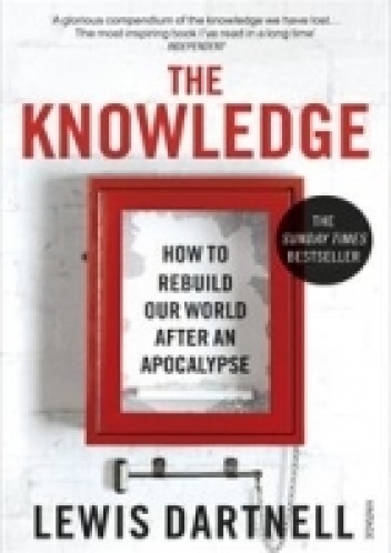 Okładka: Lewis Dartnell - The Knowledge. How To Rebuild Our World After An Apocalypse