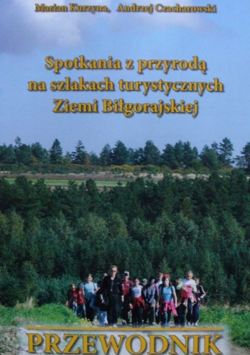 Okładka: Andrzej Czacharowski - Spotkania z przyrodą na szlakach turystycznych Ziemi Biłgorajskiej. Przewodnik