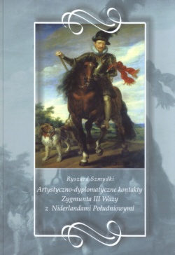 Okładka: Ryszard Szmydki - Artystyczno-dyplomatyczne kontakty zygmunta III Wazy z Niderlandami Południowymi