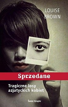 Okładka: Louise Brown - Sprzedane: Tragiczne losy azjatyckich kobiet