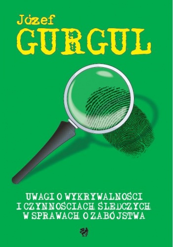 Okładka: Józef Gurgul - Uwagi o wykrywalności i czynnościach śledczych w sprawach o zabójstwa