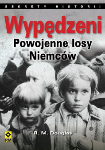 Okładka: R. M. Douglas - Wypędzeni. Losy powojenne Niemców. Sekrety historii