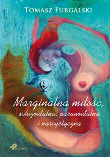 Okładka: Tomasz Furgalski - Marginalna miłość, schizoidalna, paranoidalna i narcystyczna