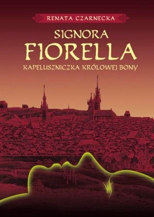 Okładka: Renata Czarnecka - Signora Fiorella. Kapeluszniczka Królowej Bony