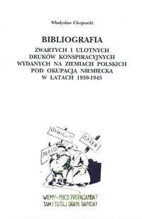 Okładka: Władysław Chojnacki - Bibliografia zwartych i ulotnych druków konspiracyjnych wydanych na ziemiach polskich pod okupacją niemiecką w latach 1939 - 1945