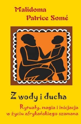 Okładka: Malidoma Patrice Somé - Z wody i ducha. Rytuały, magia i inicjacja w życiu afrykańskiego szamana