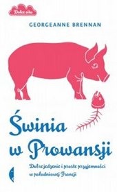 Okładka: Georgeanne Brennan - Świnia w Prowansji. Dobre jedzenie i proste przyjemności w południowej Francji