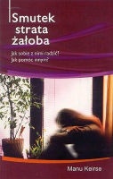 Okładka: Manu Keirse - Smutek, strata, żałoba. Jak sobie z nimi radzić? Jak pomóc innym?