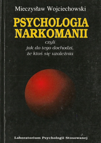Okładka: Mieczysław Wojciechowski - Psychologia narkomanii czyli Jak do tego dochodzi, że ktoś się uzależnia