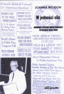 Okładka: Joanna Wojdon - W jedności siła Kongres Polonii Amerykańskiej w latach 1968-1988
