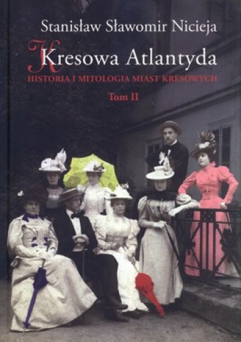 Okładka: Stanisław Sławomir Nicieja - Kresowa Atlantyda. Historia i mitologia miast kresowych. Tom II