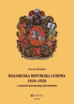 Okładka: Dorota Michaluk - Białoruska Republika Ludowa 1918-1920. U podstaw białoruskiej państwowości