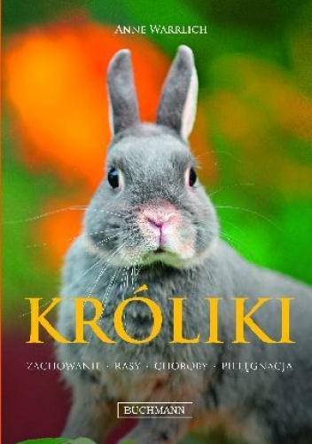 Okładka: Anne Warrlich - Króliki. Zachowanie, rasy,choroby,pielęgnacja.