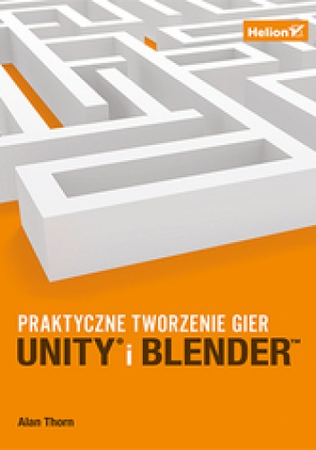Okładka: Alan Thorn - Unity i Blender. Praktyczne tworzenie gier