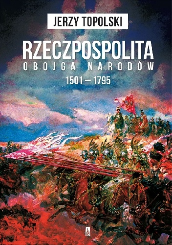 Okładka: Jerzy Topolski - Rzeczpospolita Obojga Narodów 1501 – 1795