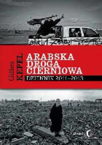 Okładka: Gilles Kepel - Arabska droga cierniowa. Dziennik 2011-2013