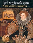 Okładka: Stanisław Grzybowski - Jak wyglądało życie w królestwie Elżbiety I