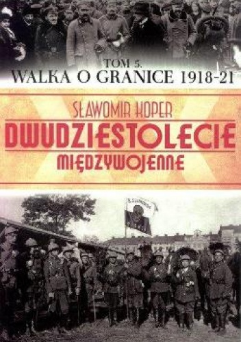 Okładka: Sławomir Koper - Walka o Granice 1918-21