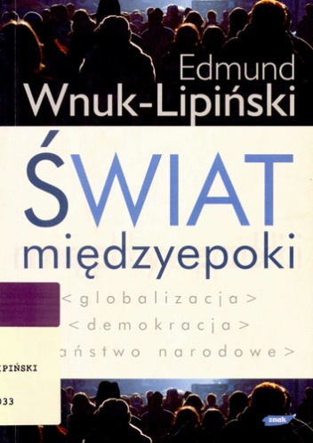 Okładka: Edmund Wnuk-Lipiński - Świat międzyepoki. Globalizacja, demokracja, państwo narodowe