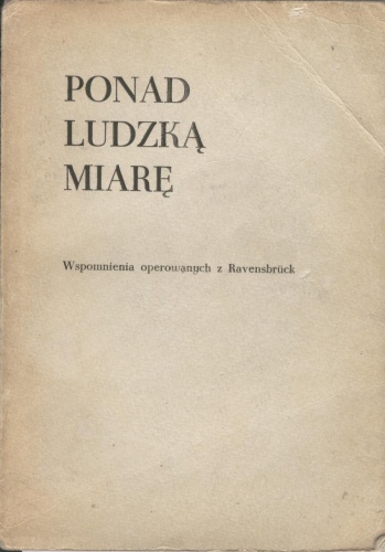 Okładka: Maria Plater-Skassa - Ponad ludzką miarę. Wspomnienia operowanych w Ravensbrück