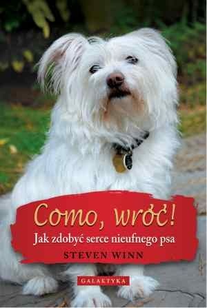 Okładka: Steven Winn - Como, wróć! Jak zdobyć serce nieufnego psa