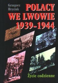 Okładka: Grzegorz Hryciuk - Polacy we Lwowie 1939-1944
