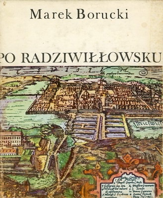 Okładka: Marek Borucki - Po radziwiłłowsku : o życiu i działalności politycznej wojewody wileńskiego księcia Karola Radziwiłła "Panie Kochanku"