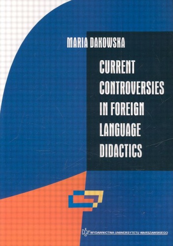 Okładka: Maria Dakowska - Current controversies in foreign language didactics