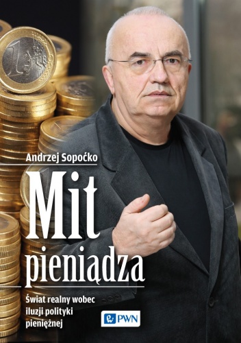 Okładka: Andrzej Sopoćko - Mit pieniądza. Świat realny wobec iluzji polityki pieniężnej