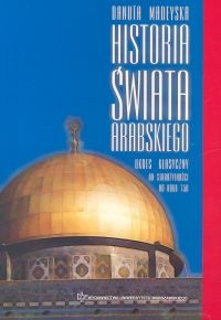 Okładka: Danuta Madeyska - Historia świata arabskiego : okres klasyczny, od starożytności do końca epoki Umajjadów (750)