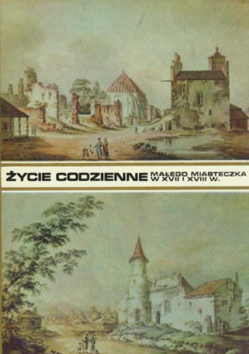 Okładka: Bohdan Baranowski - Życie codzienne małego miasteczka w XVII i XVIII wieku