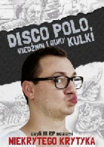 Okładka: Maciej Frączyk - Disco Polo, Wiedźmin i gumy kulki, czyli III RP oczami Niekrytego Krytyka