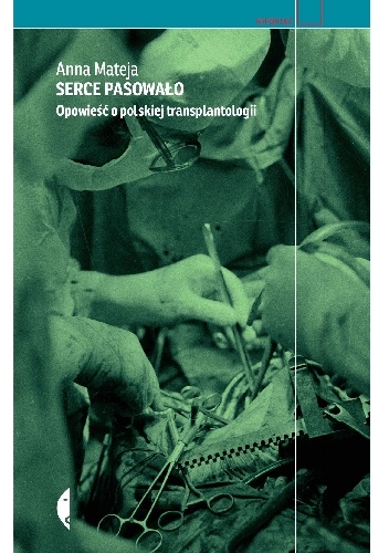 Okładka: Anna Mateja - Serce pasowało. Opowieść o polskiej transplantologii