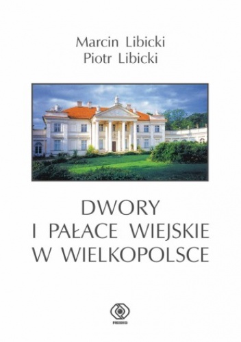 Okładka: Marcin Libicki - Dwory i pałace wiejskie w Wielkopolsce