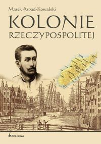 Okładka: Marek Arpad Kowalski - Kolonie Rzeczypospolitej
