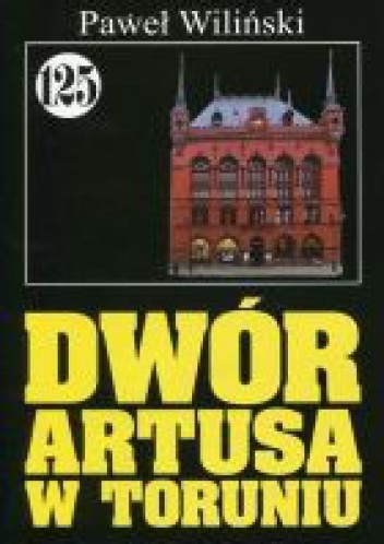 Okładka: Paweł Wiliński - Dwór Artusa w Toruniu
