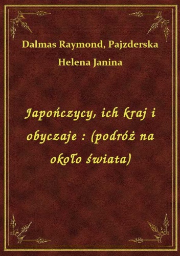 Okładka: Raymond de Dalmas - JAPOŃCZYCY. ICH KRAJ I ICH OBYCZAJE.  (Podróż na około świata).