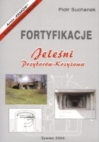 Okładka: Piotr Suchanek - Fortyfikacje Jeleśni. Przyborów-Krzyżowa