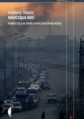 Okładka: Anthony Shadid - Nadciąga noc. Irakijczycy w cieniu amerykańskiej wojny