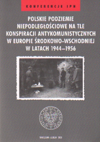 Okładka: Piotr Chojnacki - Polskie podziemie niepodległościowe na tle konspiracji antykomunistycznych w Europie Środkowo-Wschodniej w latach 1944-1956