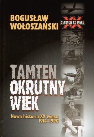Okładka: Bogusław Wołoszański - Tamten okrutny wiek: Nowa historia XX wieku 1914-1990