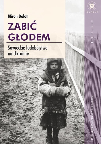 Okładka: Miron Dolot - Zabić głodem. Sowieckie ludobójstwo na Ukrainie