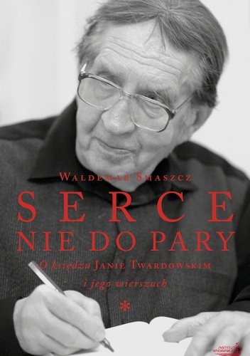 Okładka: Waldemar Smaszcz - Serce nie do pary. O księdzu Janie Twardowskim i jego wierszach