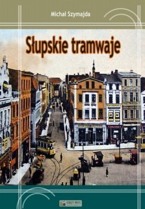 Okładka: Michał Szymajda - Słupskie tramwaje