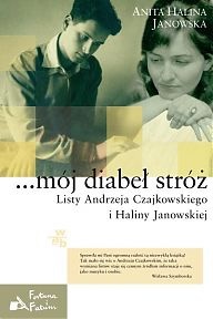 Okładka: Anita Halina Janowska - ...mój diabeł stróż. Listy Andrzeja Czajkowskiego i Haliny Janowskiej